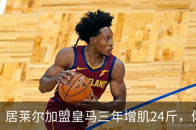 居莱尔加盟皇马三年增肌24斤，体脂率下降2%！西甲赛场上的新星崛起